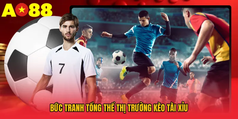 Bức tranh tổng thể thị trường kèo tài xỉu