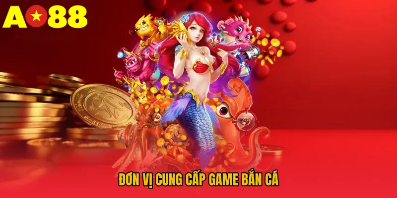 Đơn vị cung cấp game bắn cá
