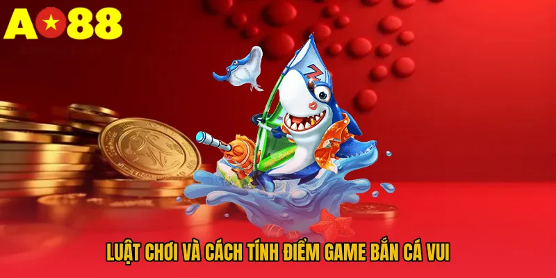 Luật chơi và cách tính điểm game bắn cá vui