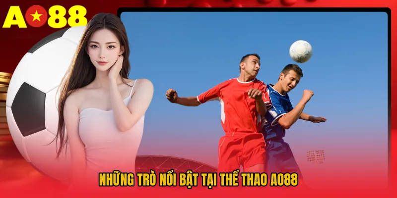 Những trò nổi bật tại Thể Thao AO88