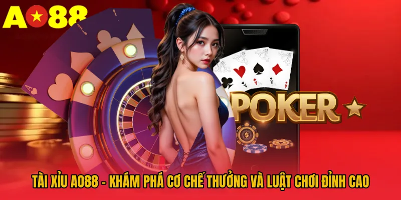 Tài Xỉu AO88 - Khám Phá Cơ Chế Thưởng Và Luật Chơi Đỉnh Cao